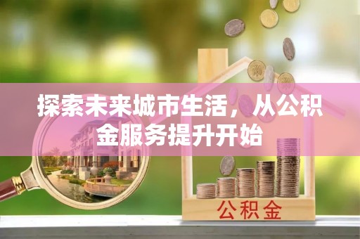 平定探索未来城市生活，从公积金服务提升开始
