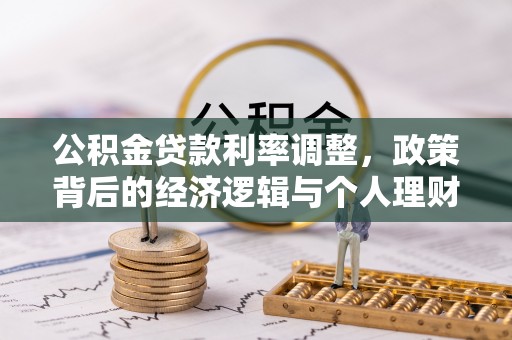 平定公积金贷款利率调整，政策背后的经济逻辑与个人理财策略