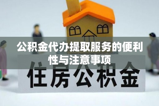 平定公积金代办提取服务的便利性与注意事项