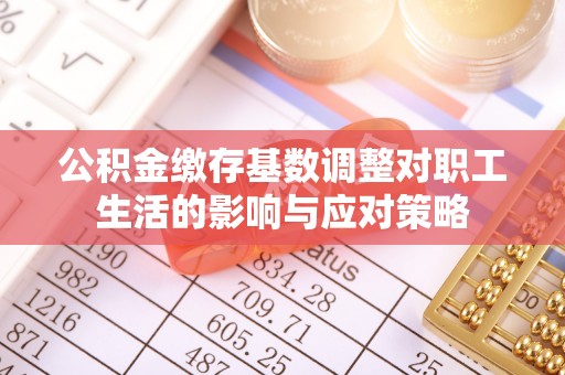 平定公积金缴存基数调整对职工生活的影响与应对策略
