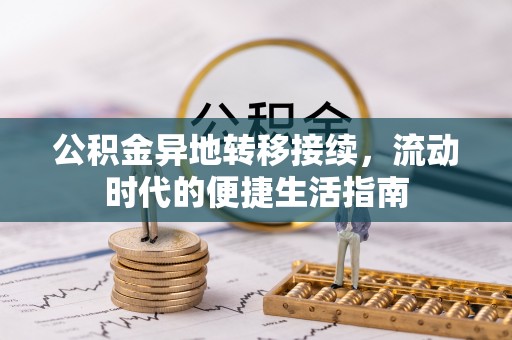 平定公积金异地转移接续，流动时代的便捷生活指南